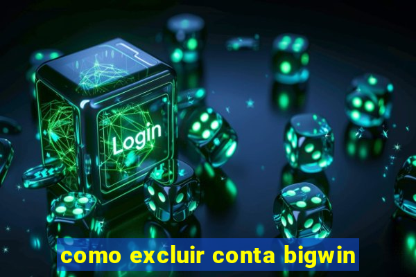 como excluir conta bigwin